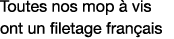 Toutes nos mop à vis ont un filetage français