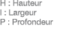 H : Hauteur l : Largeur P : Profondeur