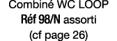 Combiné WC LOOP Réf 98 N assorti (cf page 26)