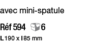 avec mini-spatule Réf 594 6  L 190 x l 85 mm