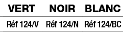 VERT,NOIR,BLANC,Réf 124 V,Réf 124 N,Réf 124 BC