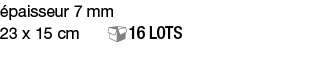 épaisseur 7 mm   23 x 15 cm   16 Lots
