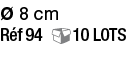 Ø 8 cm Réf 94 10 Lots