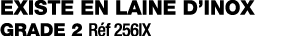 existe en laine d inox grade 2 Réf 256ix