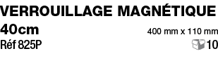 Verrouillage magnétique 40cm 400 mm x 110 mm Réf 825P 10