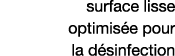 surface lisse optimisée pour la désinfection