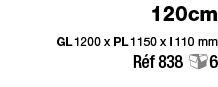 120cm GL 1200 x PL 1150 x l 110 mm Réf 838 6