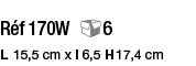 Réf 170W 6 L  15,5 cm x l 6,5 H 17,4 cm 