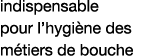 indispensable pour l hygiène des métiers de bouche