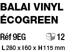 Balai ViNyl écogreen Réf 9EG     12  L 280 x l 60 x H 115 mm