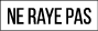 ne raye pas