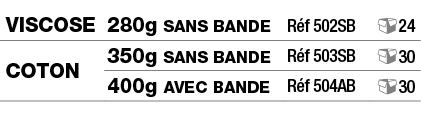 Viscose,280g Sans bande,Réf 502SB, 24,Coton,350g Sans bande,Réf 503SB, 30,400g avec bande,Réf 504AB, 30